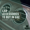 Best Car Accessories to Buy in UAE (2025 Guide)