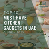 Top 10 Must-Have Kitchen Gadgets in Dubai (2025 Guide)